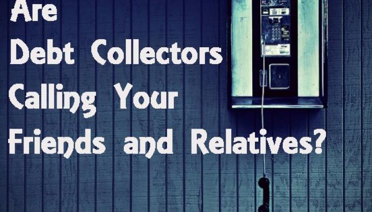 What To Do If a Debt Collector is Calling Your Relatives About Your Bills